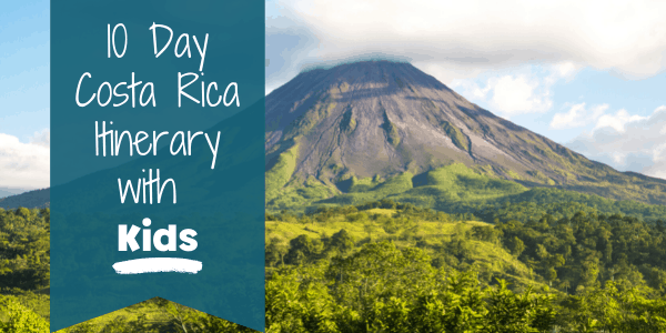 10 Day Costa Rica Itinerary with Kids